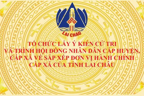 Hôm nay (18/4), UBND tỉnh ban hành Kế hoạch Tổ chức lấy ý kiến cử tri và trình Hội đồng nhân dân cấp huyện, cấp xã về sắp xếp đơn vị hành chính cấp xã của tỉnh Lai Châu.